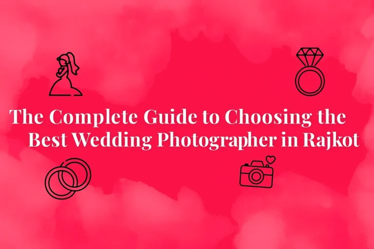 The Complete Guide to Choosing the Best Wedding Photographer in Rajkot