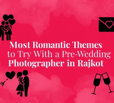 Most Romantic Themes to Try With a Pre-Wedding Photographer in Rajkot