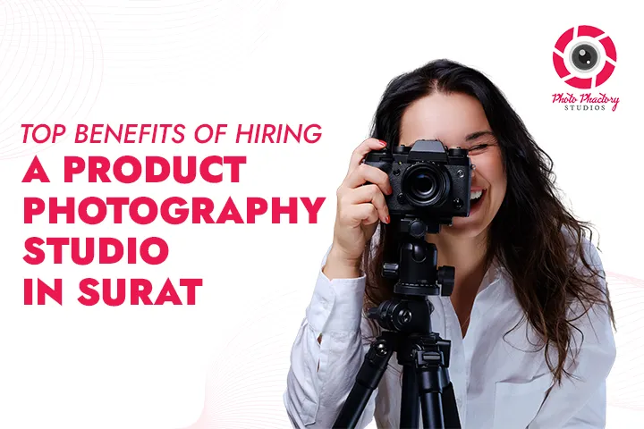 Top Benefits of Hiring a Product Photography Studio in Surat