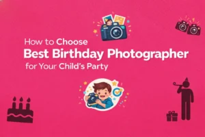 How to Choose the Best Birthday Photographer for Your Child’s Party
