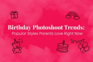 Birthday Photoshoot Trends: Popular Styles Parents Love Right Now