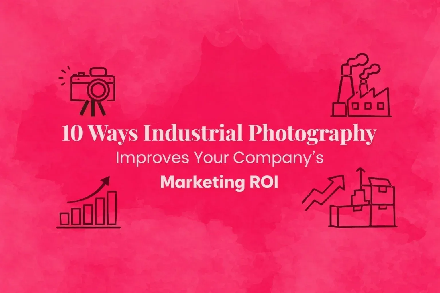 10 Ways Industrial Photography Improves Your Company's Marketing ROI