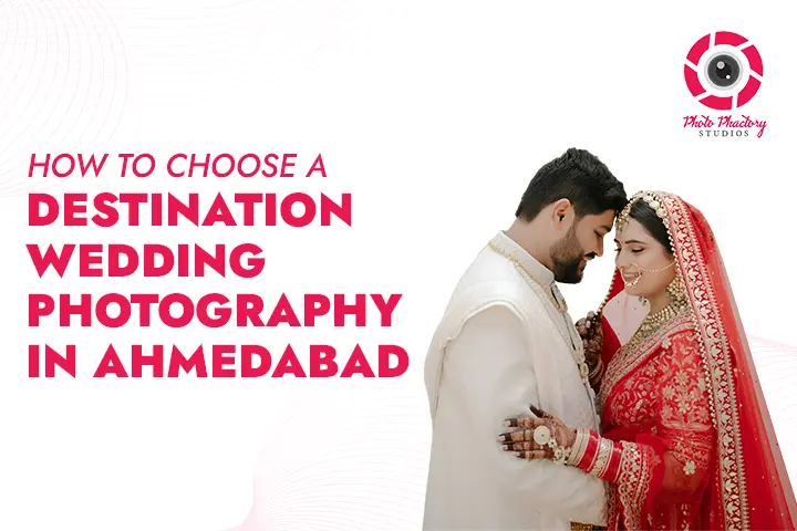 How to Choose a Destination Wedding Photography in Ahmedabad