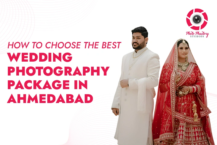 How to Choose the Best Wedding Photography Package in Ahmedabad