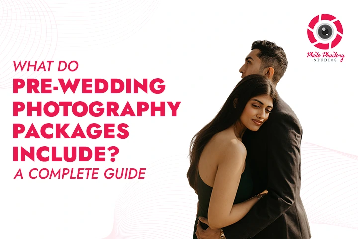 What Do Pre-Wedding Photography Packages Include? A Complete Guide
